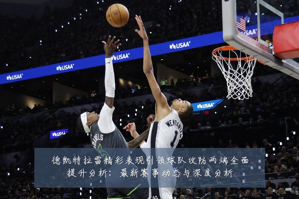 德凯特拉雷精彩表现引领球队攻防两端全面提升分析:最新赛事动态与深度分析